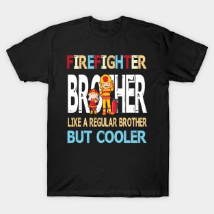 Firefighter Brother Like A Regular Brother But Cooler Happy Father Parent Summer July 4th Day T-Shirt